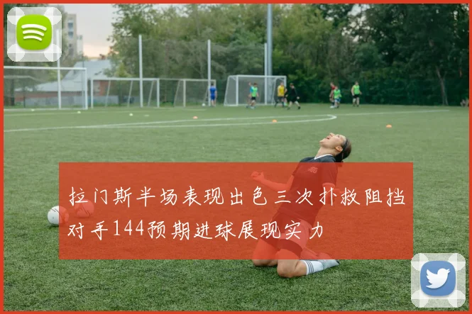 拉门斯半场表现出色三次扑救阻挡对手144预期进球展现实力