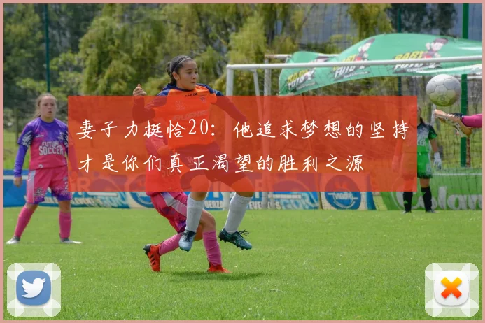 妻子力挺恰20：他追求梦想的坚持才是你们真正渴望的胜利之源