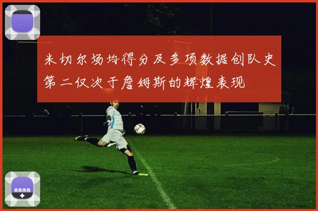 米切尔场均得分及多项数据创队史第二仅次于詹姆斯的辉煌表现