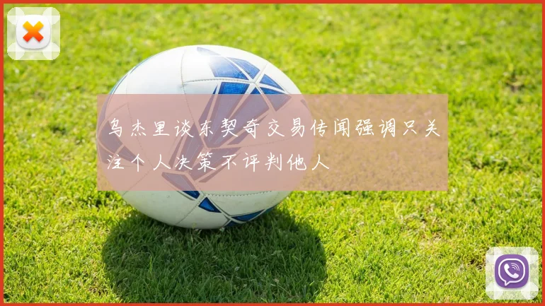 乌杰里谈东契奇交易传闻强调只关注个人决策不评判他人