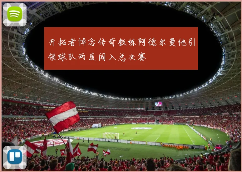 开拓者悼念传奇教练阿德尔曼他引领球队两度闯入总决赛